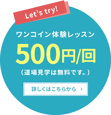 Let's Trial!! ワンコイン体験レッスン 500円/回（道場見学は無料です。）